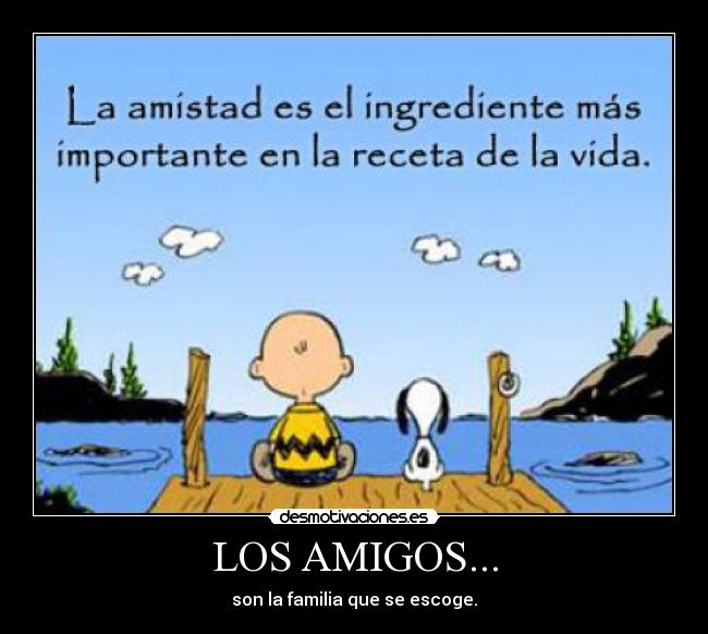 LOS AMIGOS... - son la familia que se escoge.