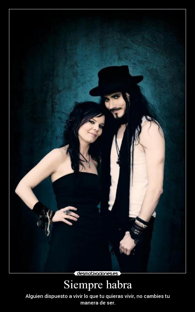 Siempre habra - Alguien dispuesto a vivir lo que tu quieras vivir, no cambies tu manera de ser.