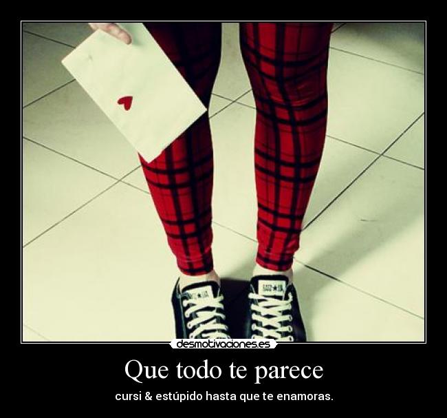 Que todo te parece - cursi & estúpido hasta que te enamoras.