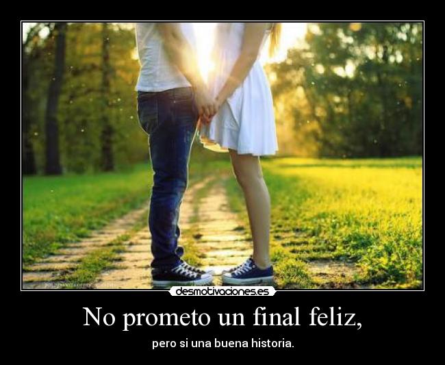 No prometo un final feliz, - pero si una buena historia.