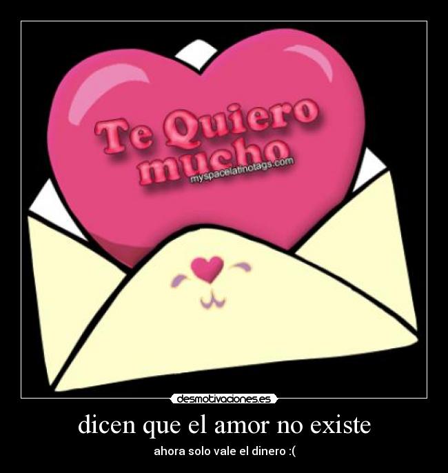 dicen que el amor no existe - ahora solo vale el dinero :(