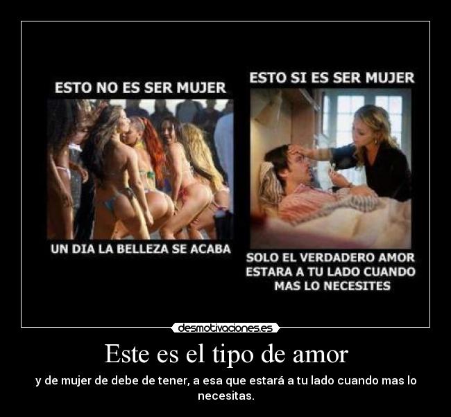 Este es el tipo de amor - y de mujer de debe de tener, a esa que estará a tu lado cuando mas lo necesitas.