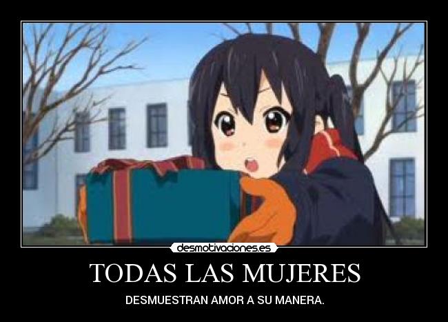 TODAS LAS MUJERES - DESMUESTRAN AMOR A SU MANERA.