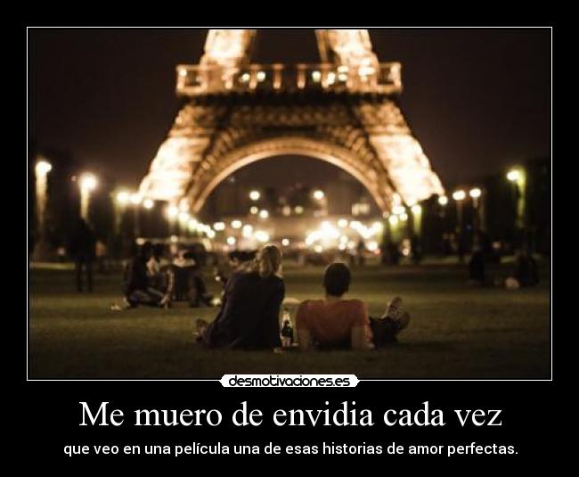 Me muero de envidia cada vez - que veo en una película una de esas historias de amor perfectas.