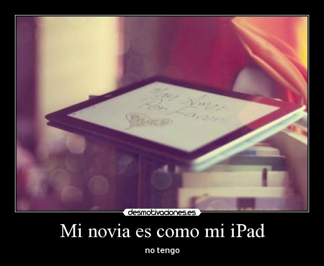 Mi novia es como mi iPad - no tengo