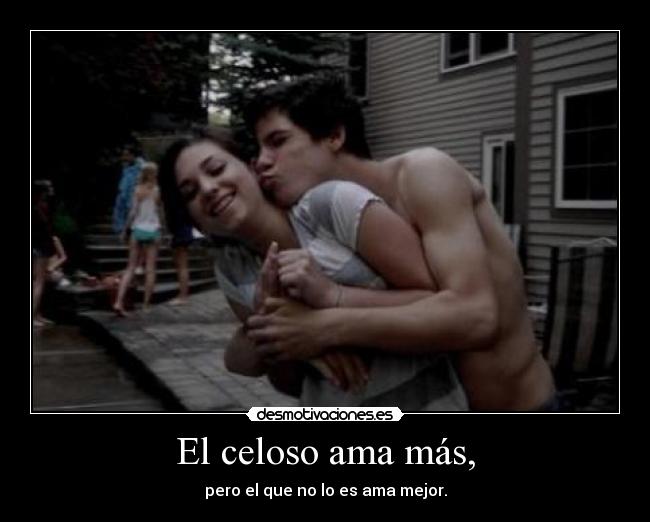 El celoso ama más, - 