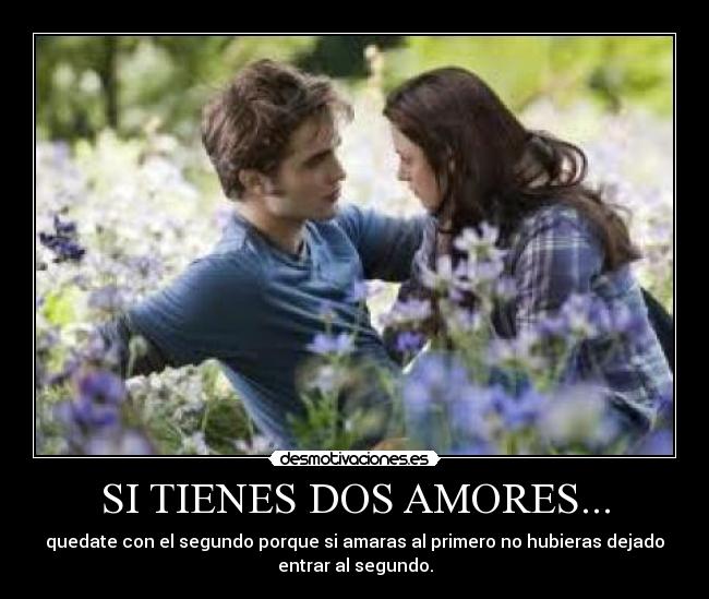 SI TIENES DOS AMORES... - quedate con el segundo porque si amaras al primero no hubieras dejado
entrar al segundo.