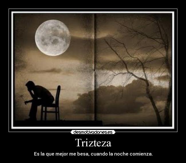 Trizteza - Es la que mejor me besa, cuando la noche comienza.