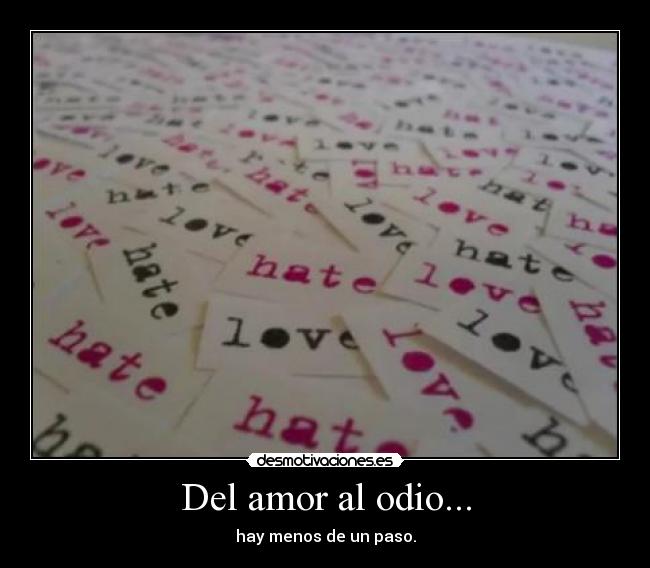 Del amor al odio... - hay menos de un paso.