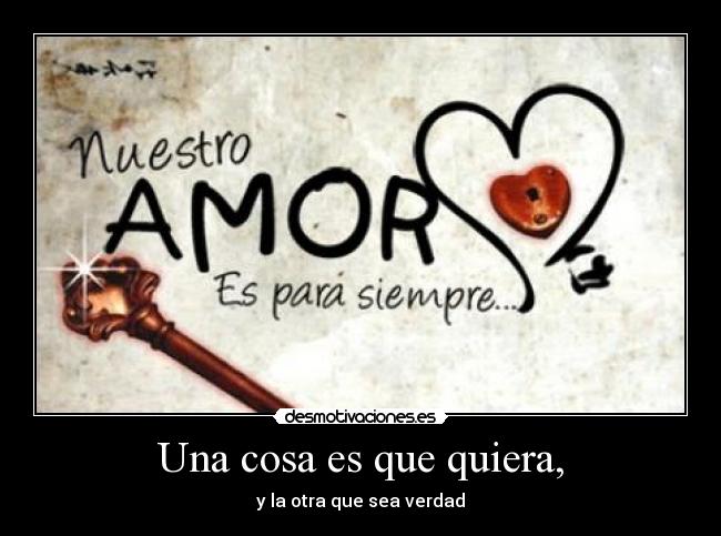 Una cosa es que quiera, - y la otra que sea verdad