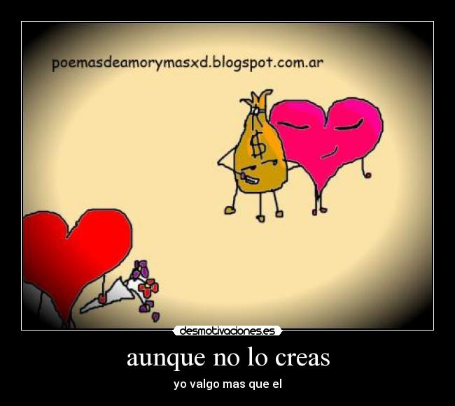aunque no lo creas - yo valgo mas que el