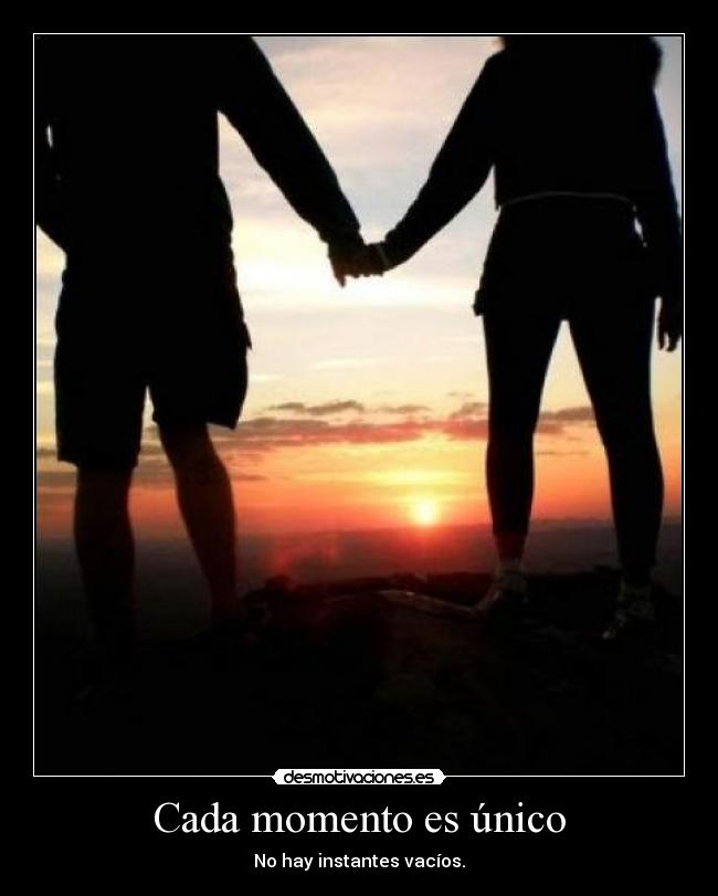 Cada momento es único - No hay instantes vacíos.