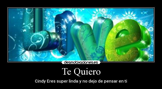 Te Quiero - ♥Cindy Eres super linda y no dejo de pensar en ti ♥