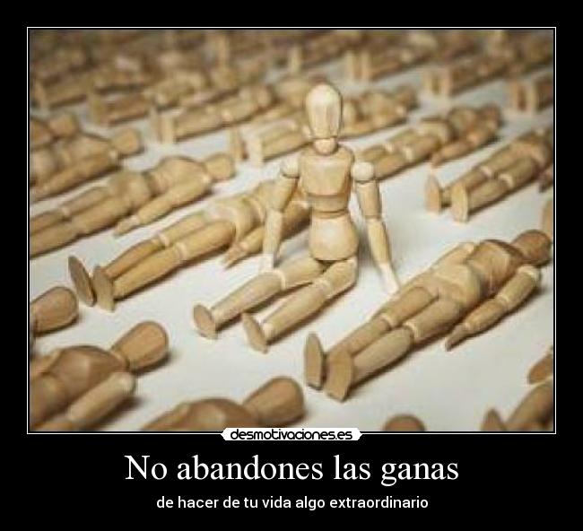 No abandones las ganas - de hacer de tu vida algo extraordinario