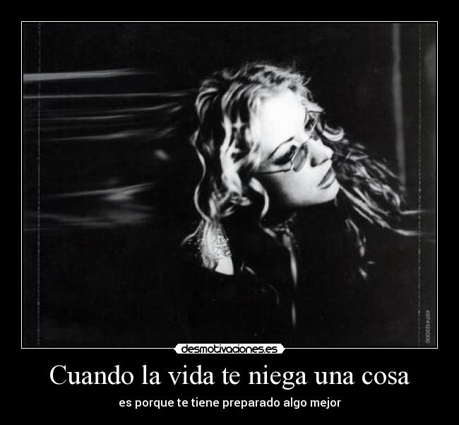 Cuando la vida te niega una cosa - es porque te tiene preparado algo mejor