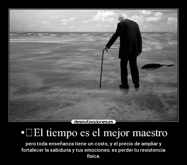 •	El tiempo es el mejor maestro - 