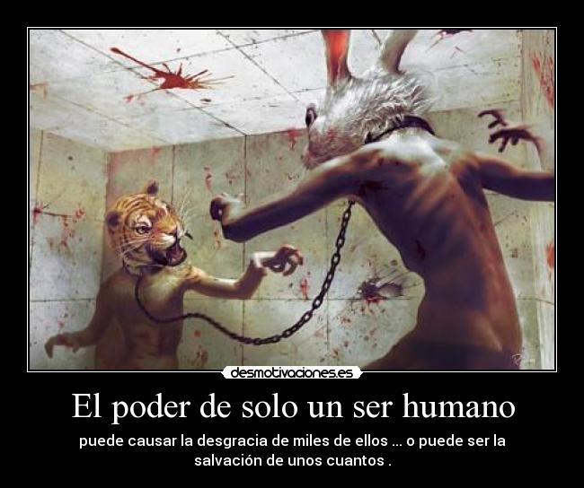 El poder de solo un ser humano - puede causar la desgracia de miles de ellos ... o puede ser la
salvación de unos cuantos .