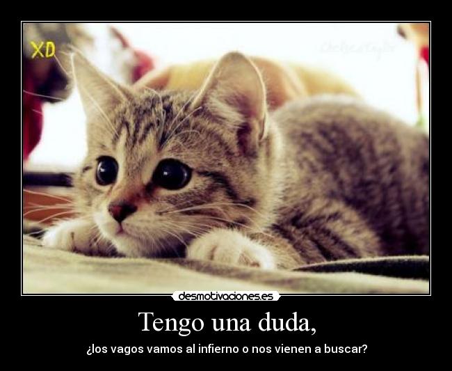 Tengo una duda, - ¿los vagos vamos al infierno o nos vienen a buscar?