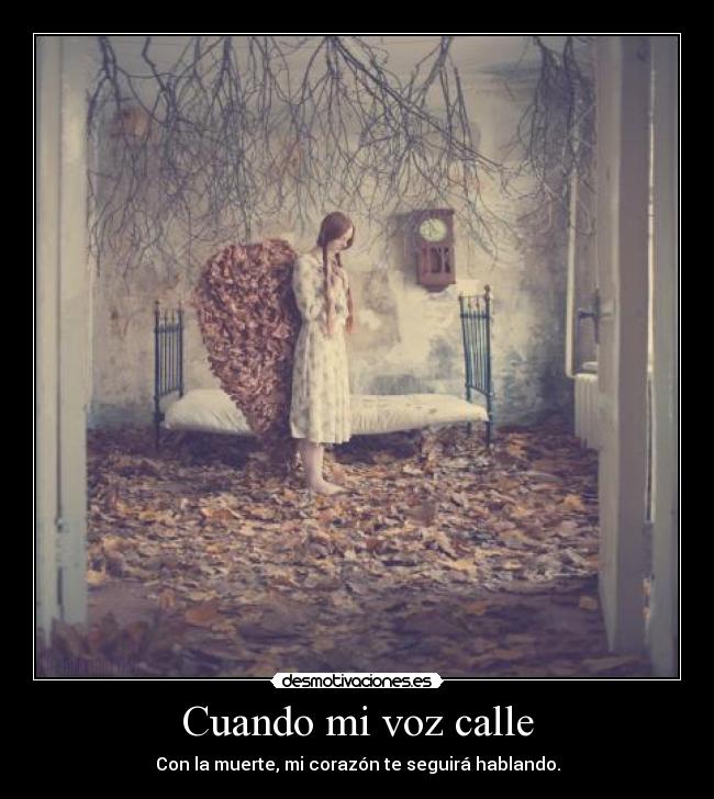 Cuando mi voz calle - Con la muerte, mi corazón te seguirá hablando.