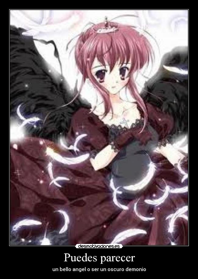 Puedes parecer - un bello angel o ser un oscuro demonio