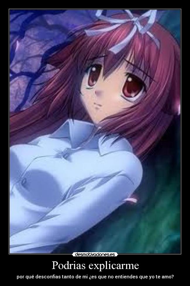Podrias explicarme - por qué desconfias tanto de mi ¿es que no entiendes que yo te amo?