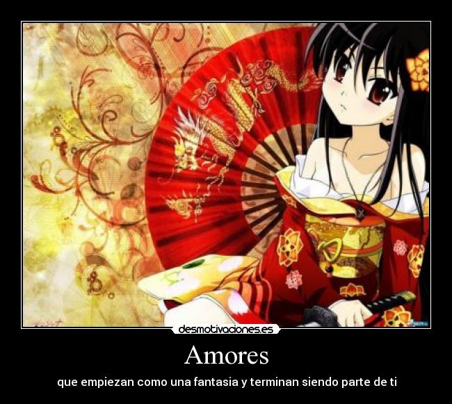 Amores - que empiezan como una fantasia y terminan siendo parte de ti