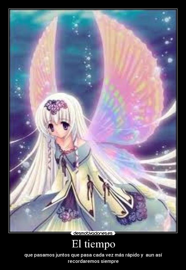 El tiempo - que pasamos juntos que pasa cada vez más rápido y  aun así recordaremos siempre