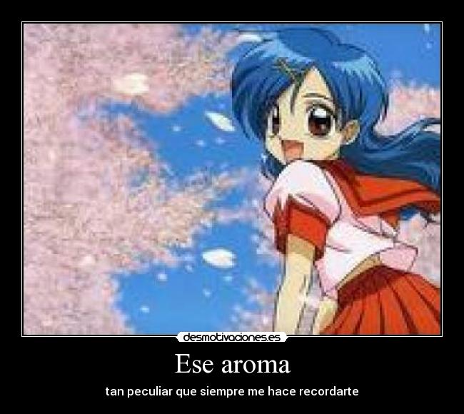 Ese aroma - tan peculiar que siempre me hace recordarte
