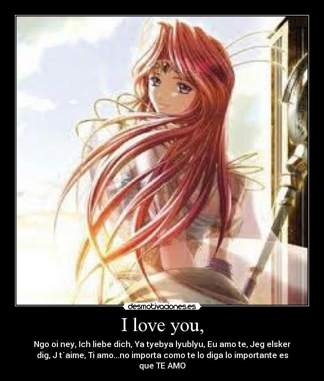 I love you, - Ngo oi ney, Ich liebe dich, Ya tyebya lyublyu, Eu amo te, Jeg elsker
dig, J t´aime, Ti amo...no importa como te lo diga lo importante es
que TE AMO