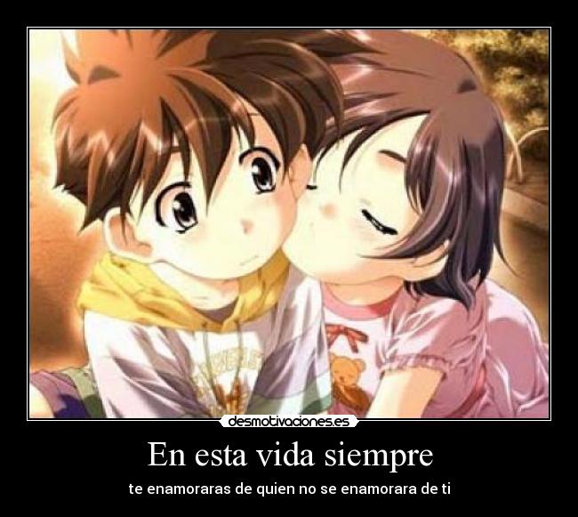 En esta vida siempre - te enamoraras de quien no se enamorara de ti