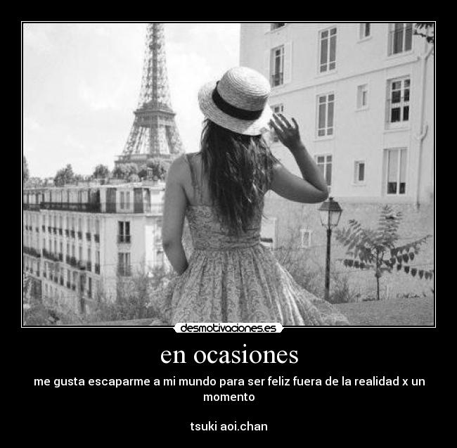 en ocasiones - me gusta escaparme a mi mundo para ser feliz fuera de la realidad x un momento
tsuki aoi.chan