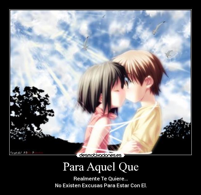 Para Aquel Que - Realmente Te Quiere...
No Existen Excusas Para Estar Con El.