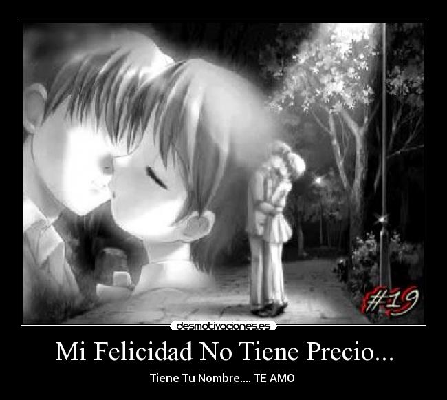 Mi Felicidad No Tiene Precio... - Tiene Tu Nombre....♥TE AMO ♥
