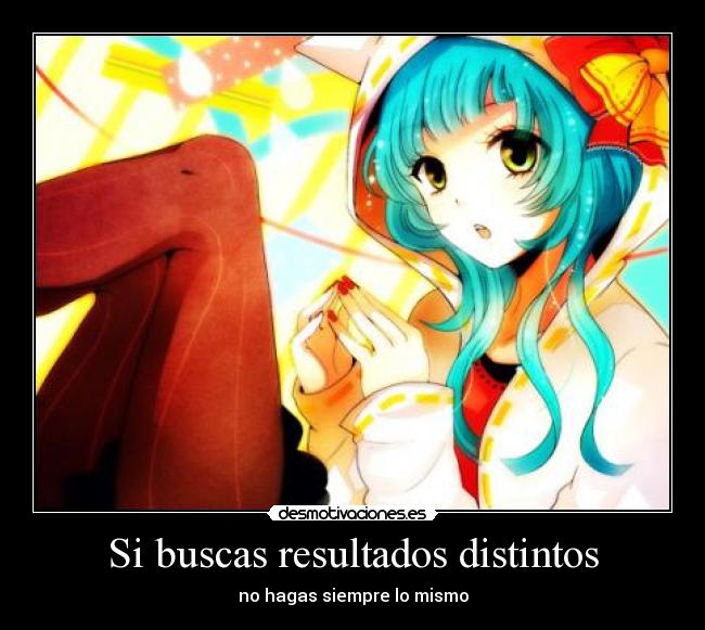 Si buscas resultados distintos -