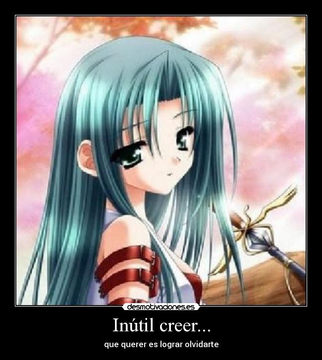 Inútil creer... - que querer es lograr olvidarte