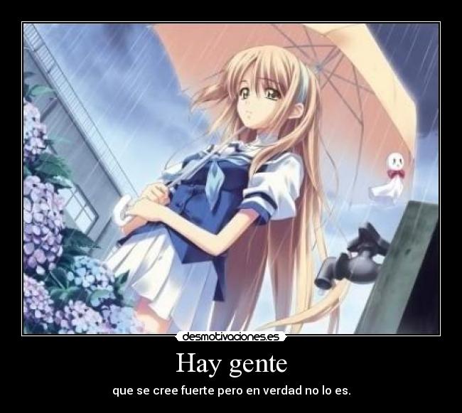 Hay gente - que se cree fuerte pero en verdad no lo es.