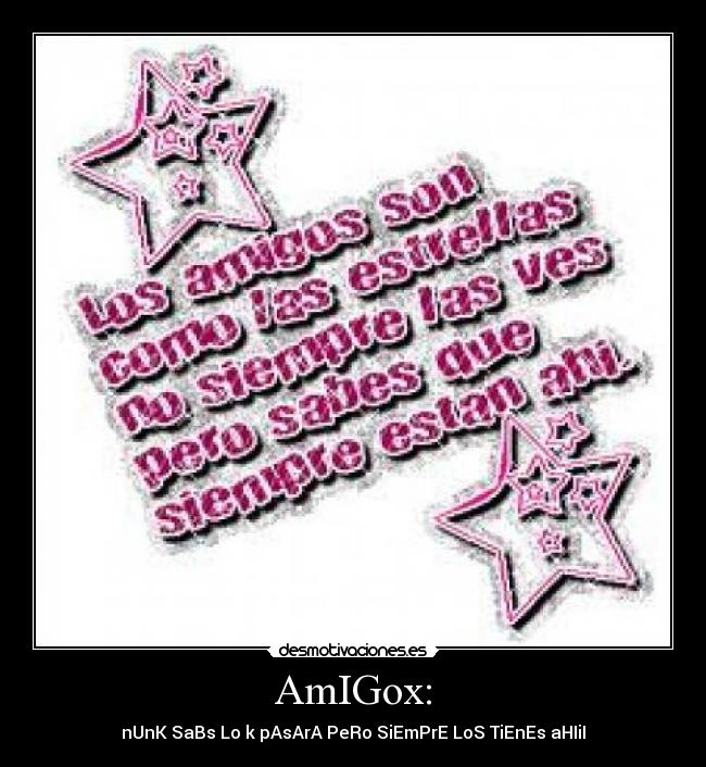 AmIGox: - nUnK SaBs Lo k pAsArA PeRo SiEmPrE LoS TiEnEs aHIiI