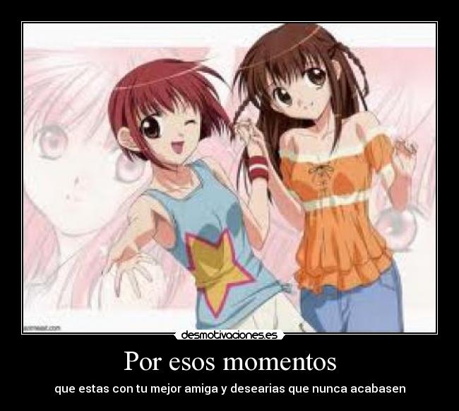 Por esos momentos - que estas con tu mejor amiga y desearias que nunca acabasen