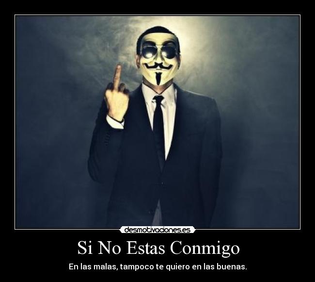 Si No Estas Conmigo - En las malas, tampoco te quiero en las buenas.