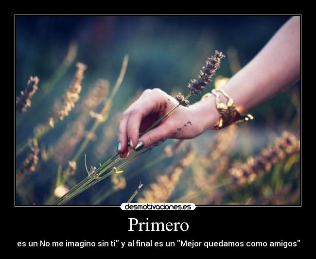 Primero - es un No me imagino sin ti y al final es un Mejor quedamos como amigos