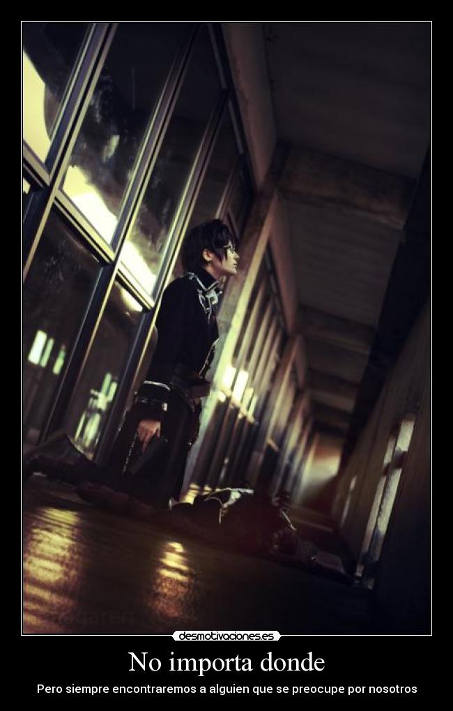 No importa donde - Pero siempre encontraremos a alguien que se preocupe por nosotros