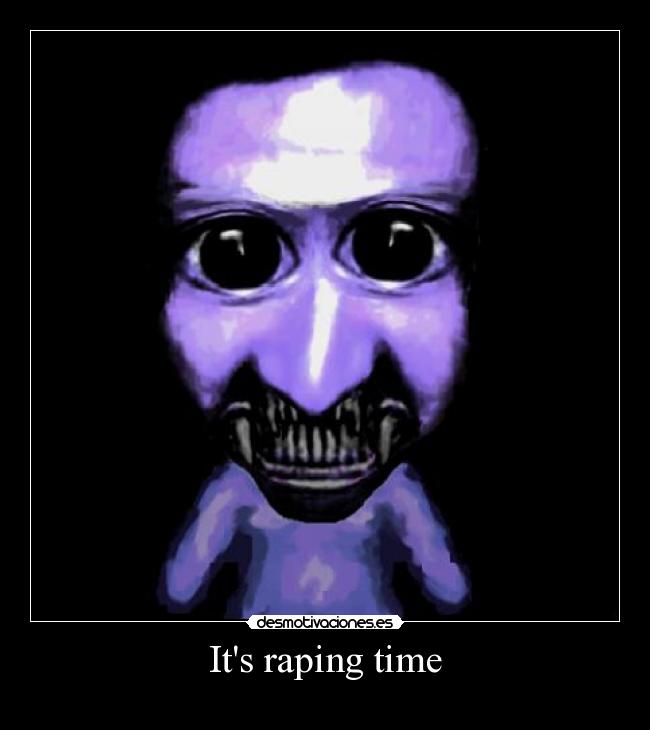 Its raping time -