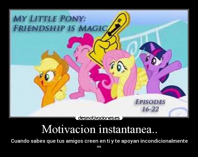 Motivacion instantanea.. - Cuando sabes que tus amigos creen en ti y te apoyan incondicionalmente ^^