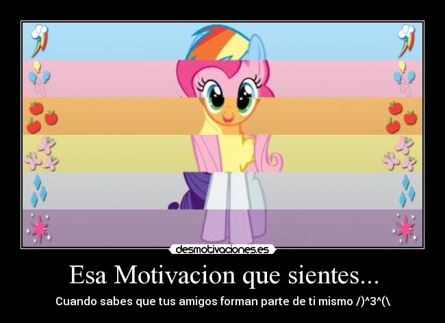 Esa Motivacion que sientes... - Cuando sabes que tus amigos forman parte de ti mismo /)^3^(\