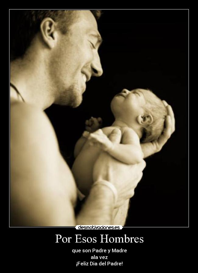 Por Esos Hombres - que son Padre y Madre
ala vez
¡Feliz Dia del Padre!