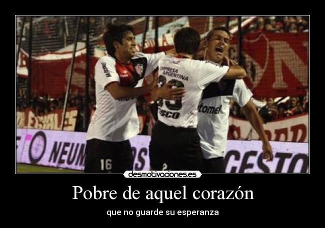 Pobre de aquel corazón - que no guarde su esperanza