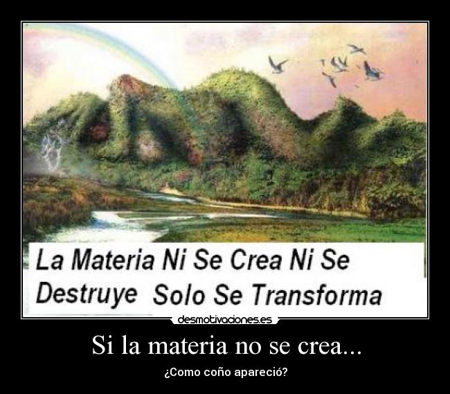 Si la materia no se crea... - ¿Como coño apareció?