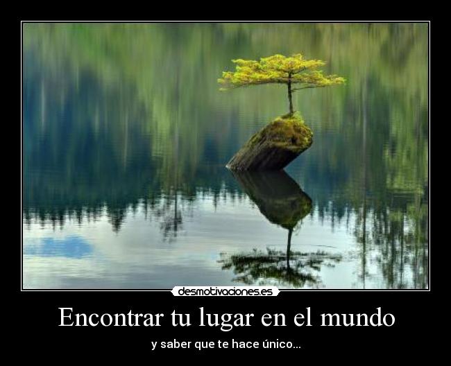Encontrar tu lugar en el mundo - y saber que te hace único...