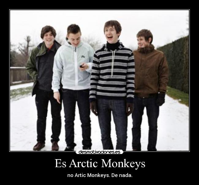Es Arctic Monkeys - no Artic Monkeys. De nada.