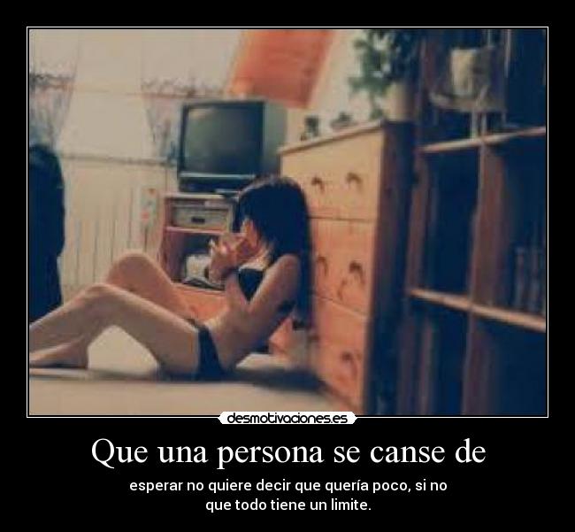 Que una persona se canse de -